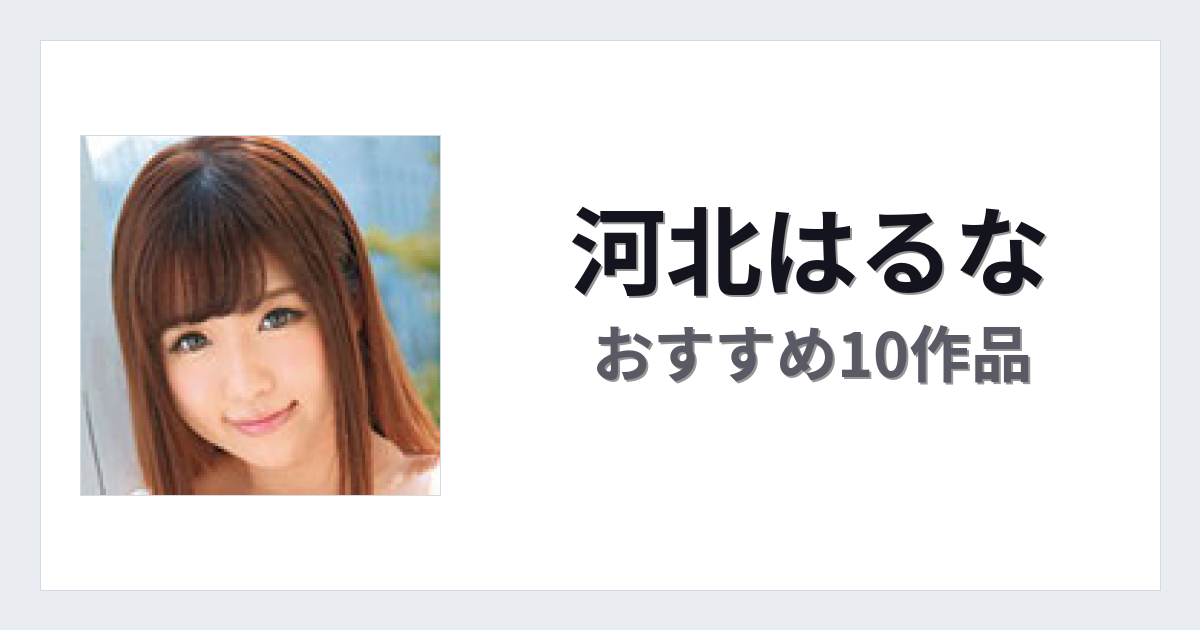 【2026年版】河北はるなおすすめ作品10選｜魅力・プロフィールまとめ