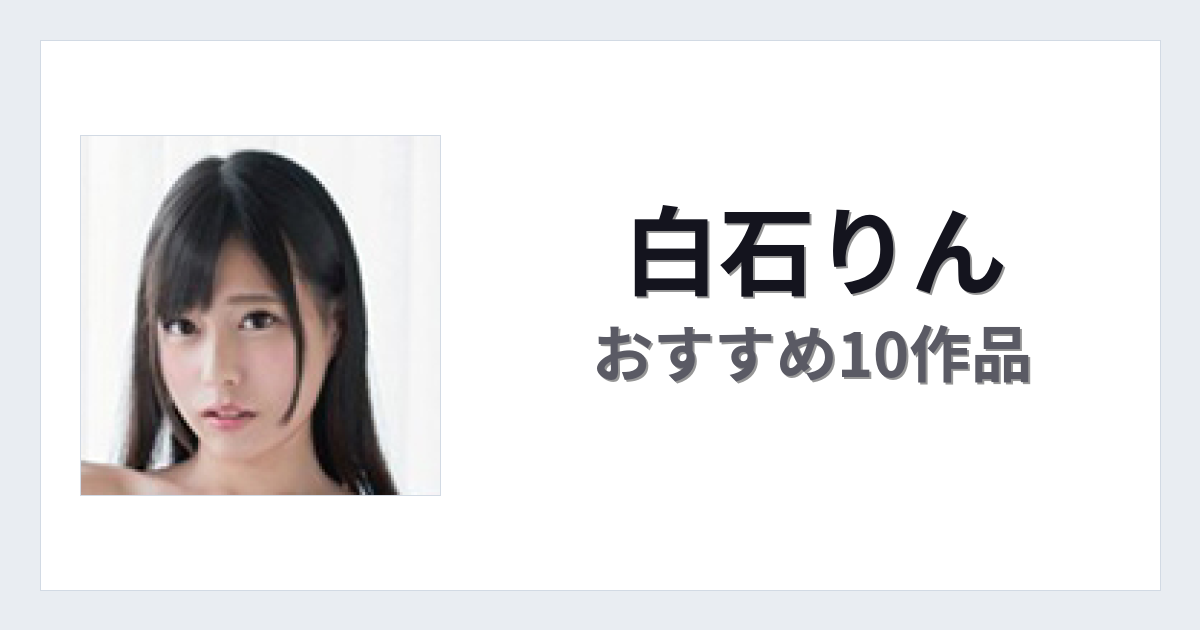 【2026年版】白石りんおすすめ作品10選｜魅力・プロフィールまとめ