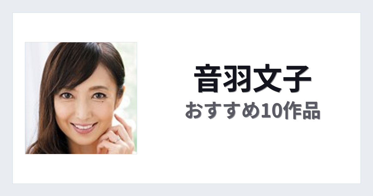 【2026年版】音羽文子おすすめ作品10選｜魅力・プロフィールまとめ