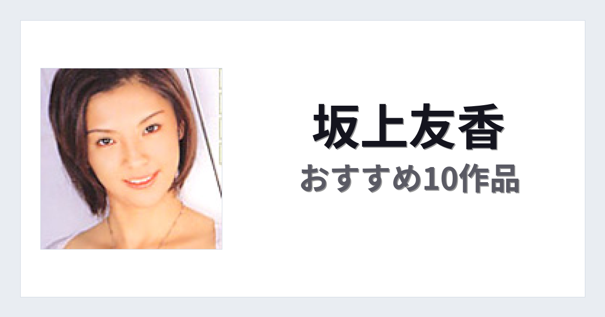 【2026年版】坂上友香おすすめ作品10選｜魅力・プロフィールまとめ