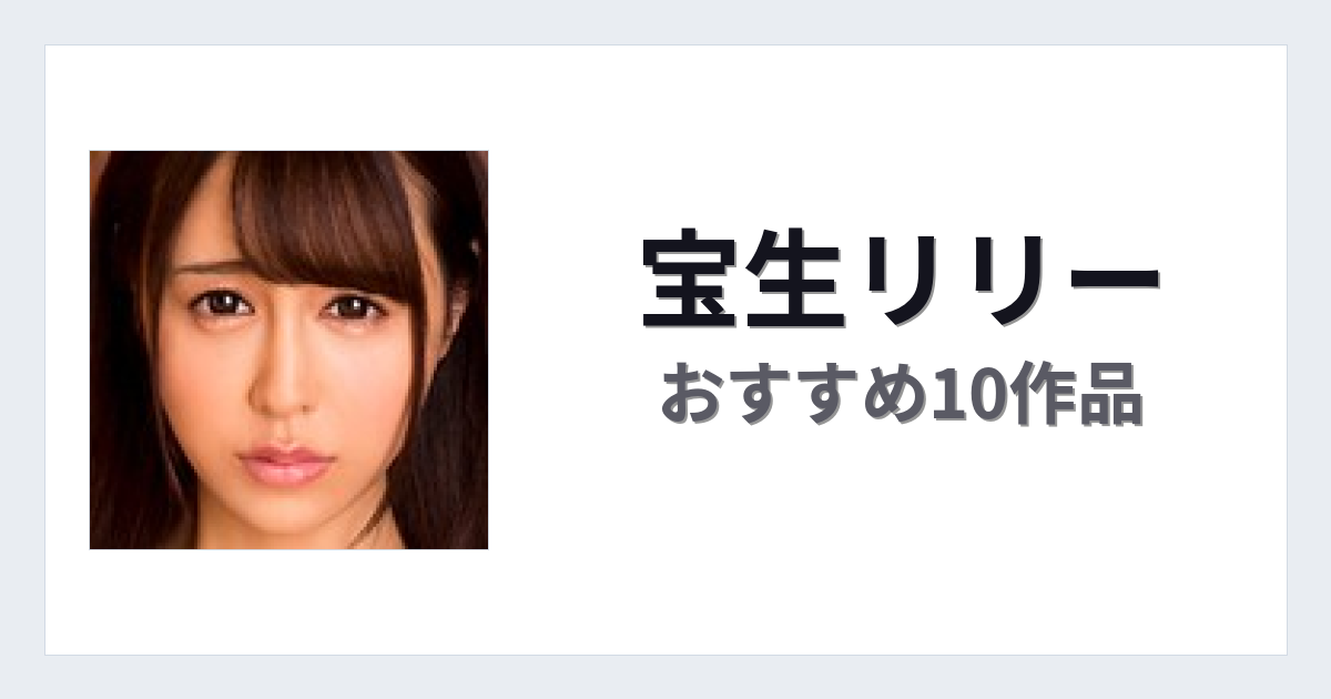 【2026年版】宝生リリーおすすめ作品10選｜魅力・プロフィールまとめ