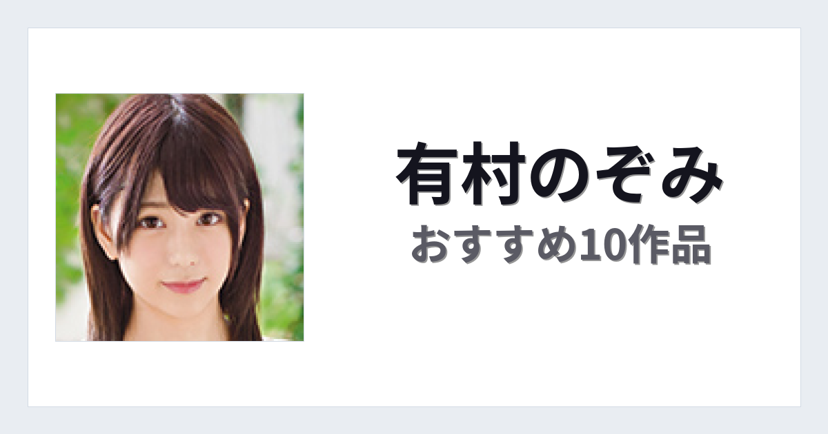 【2026年版】有村のぞみおすすめ作品10選｜魅力・プロフィールまとめ