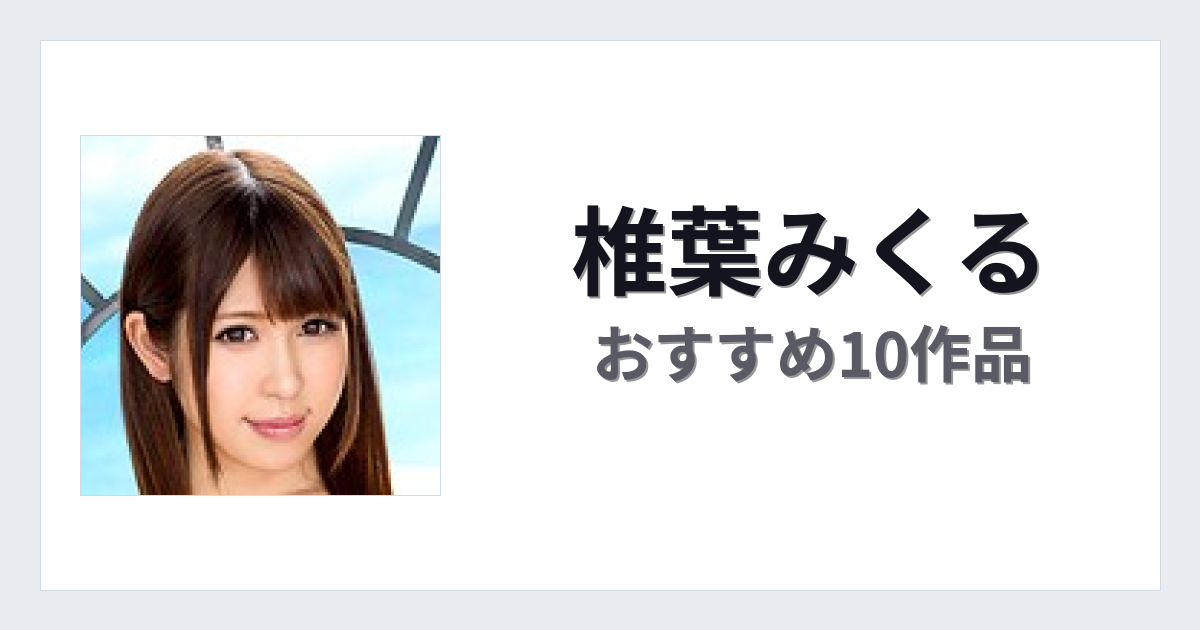 【2026年版】椎葉みくるおすすめ作品10選｜魅力・プロフィールまとめ