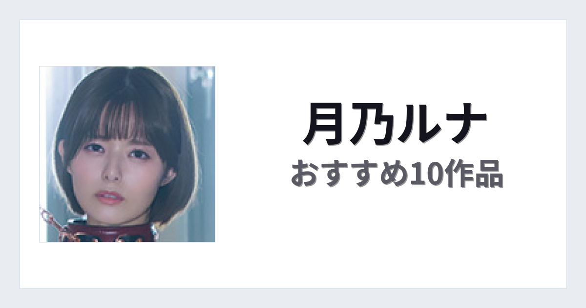 【2026年版】月乃ルナおすすめ作品10選｜魅力・プロフィールまとめ