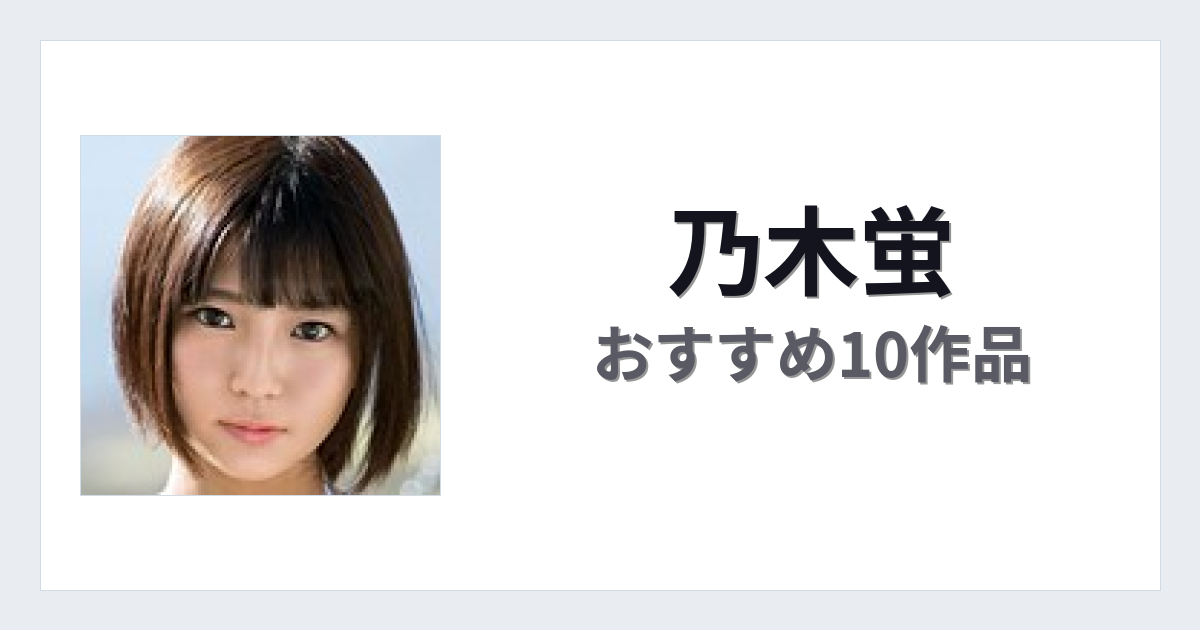 【2026年版】乃木蛍おすすめ作品10選｜魅力・プロフィールまとめ