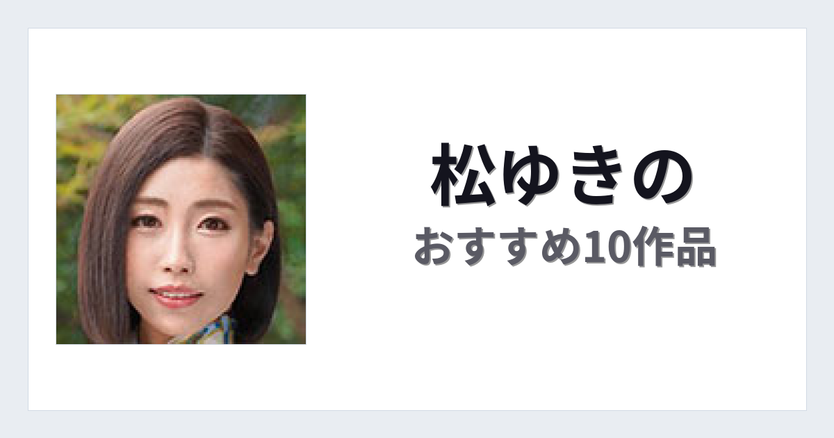 【2026年版】松ゆきのおすすめ作品10選｜魅力・プロフィールまとめ