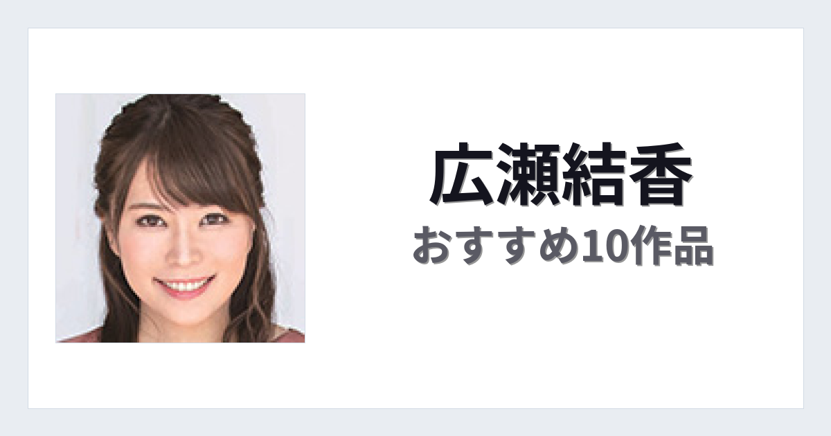 【2026年版】広瀬結香おすすめ作品10選｜魅力・プロフィールまとめ