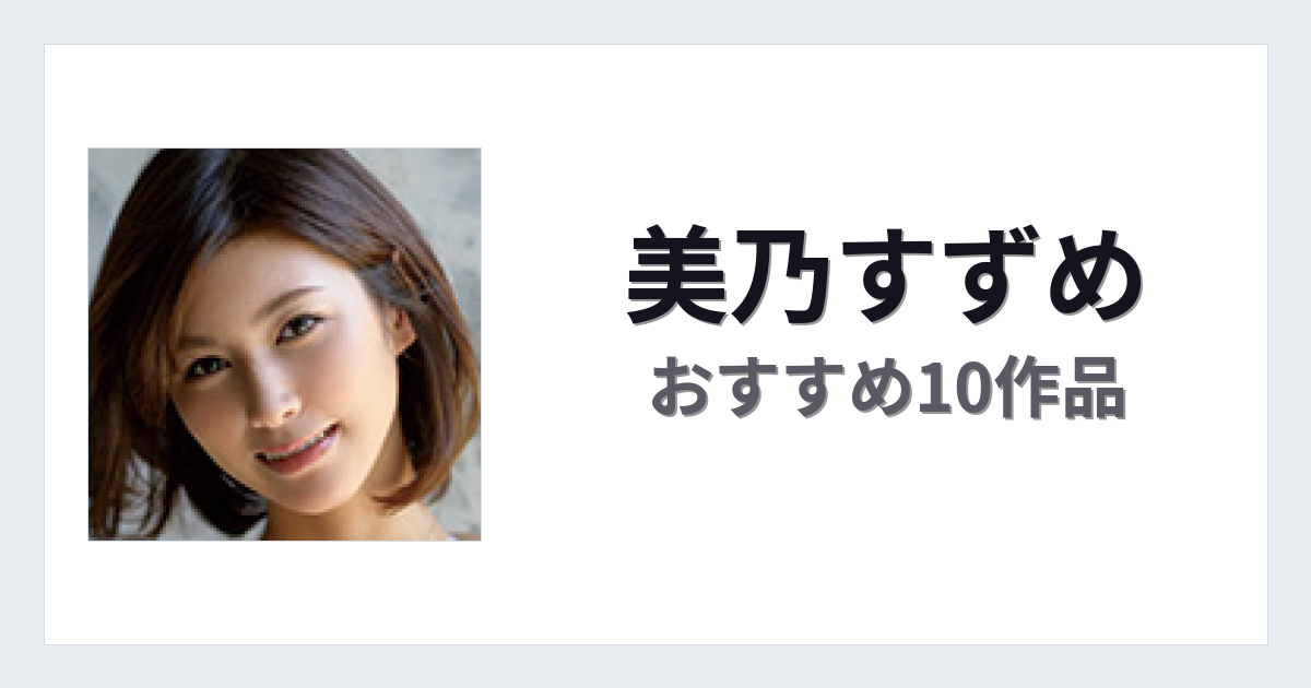 【2026年版】美乃すずめおすすめ作品10選｜魅力・プロフィールまとめ