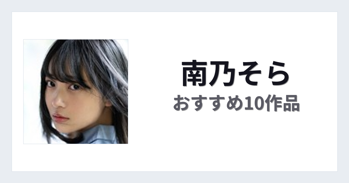 【2026年版】南乃そらおすすめ作品10選｜魅力・プロフィールまとめ