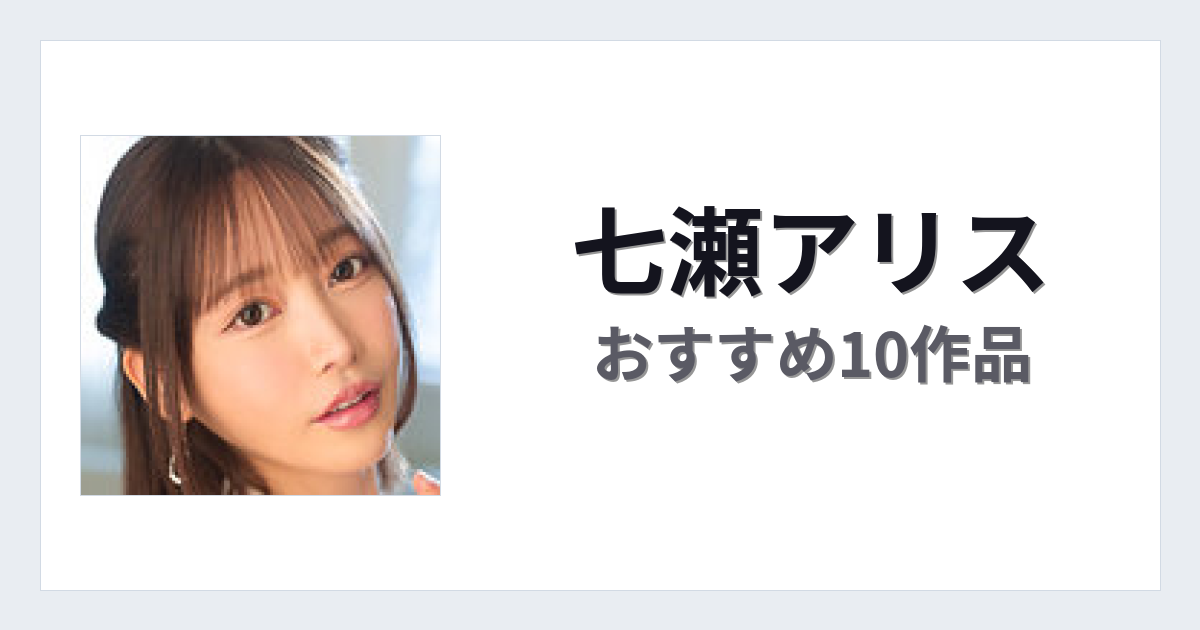 【2026年版】七瀬アリスおすすめ作品10選｜魅力・プロフィールまとめ