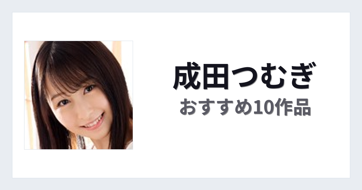 【2026年版】成田つむぎおすすめ作品10選｜魅力・プロフィールまとめ