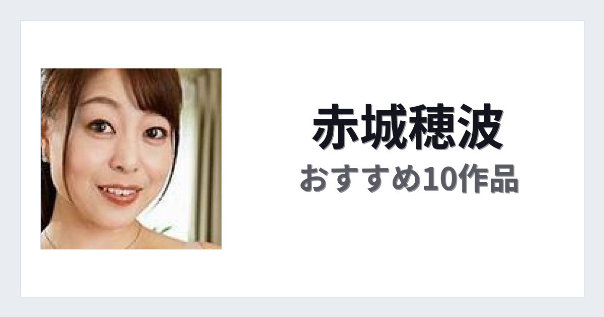 【2026年版】赤城穂波おすすめ作品10選｜魅力・プロフィールまとめ