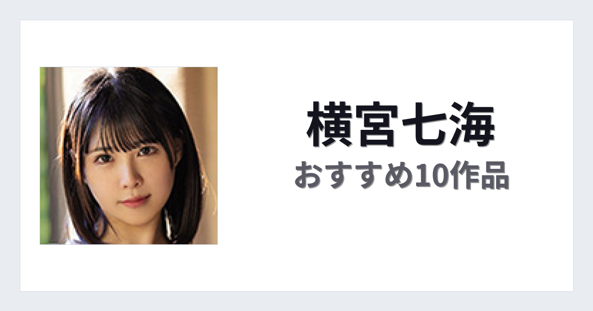 【2026年版】横宮七海おすすめ作品10選｜魅力・プロフィールまとめ