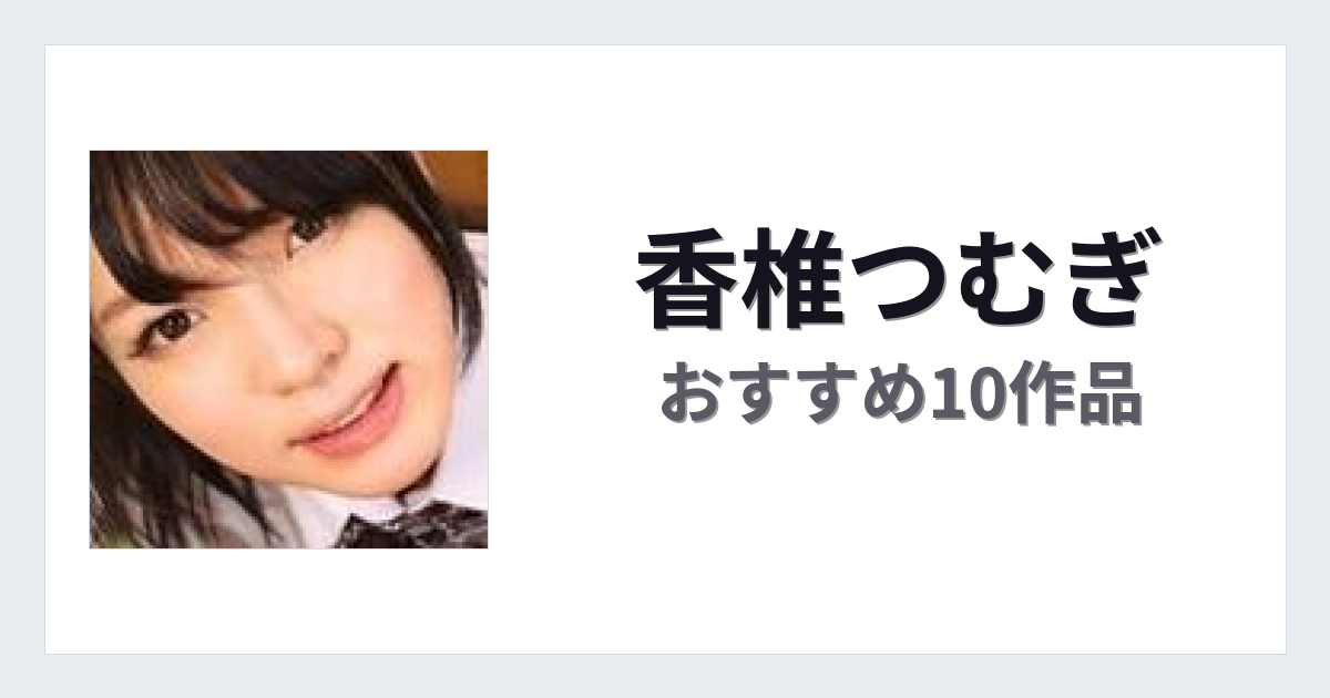 【2026年版】香椎つむぎおすすめ作品10選｜魅力・プロフィールまとめ