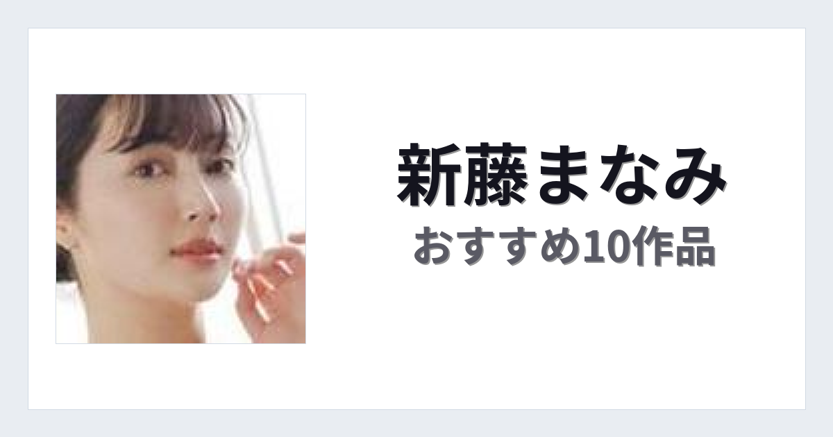 【2026年版】新藤まなみおすすめ作品10選｜魅力・プロフィールまとめ