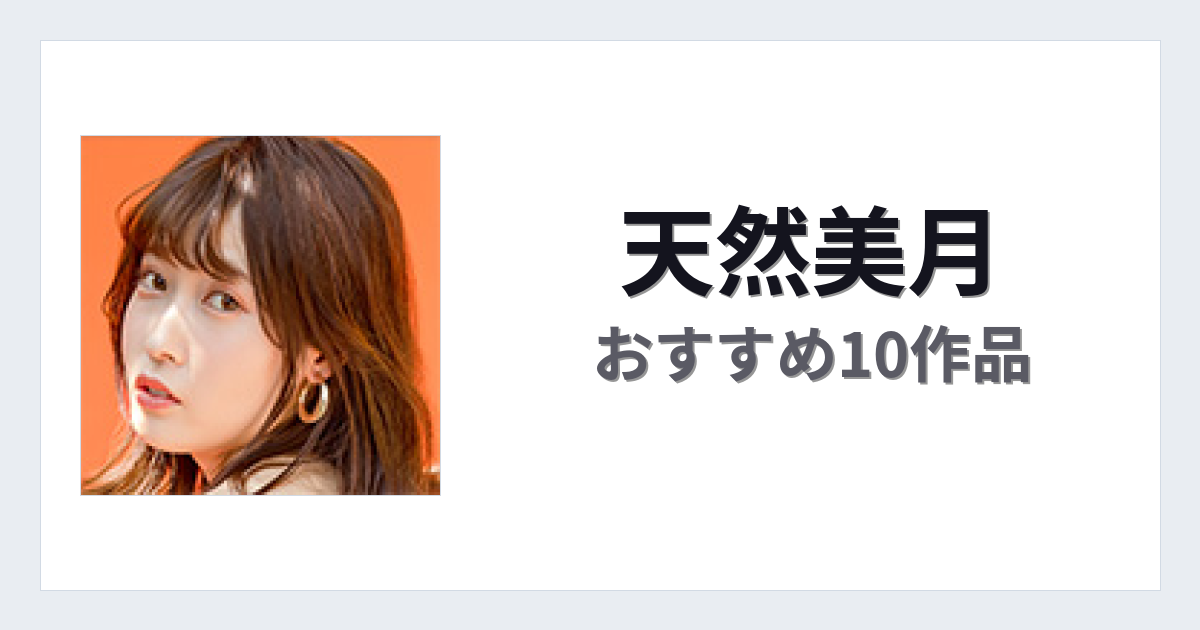 【2026年版】天然美月おすすめ作品10選｜魅力・プロフィールまとめ