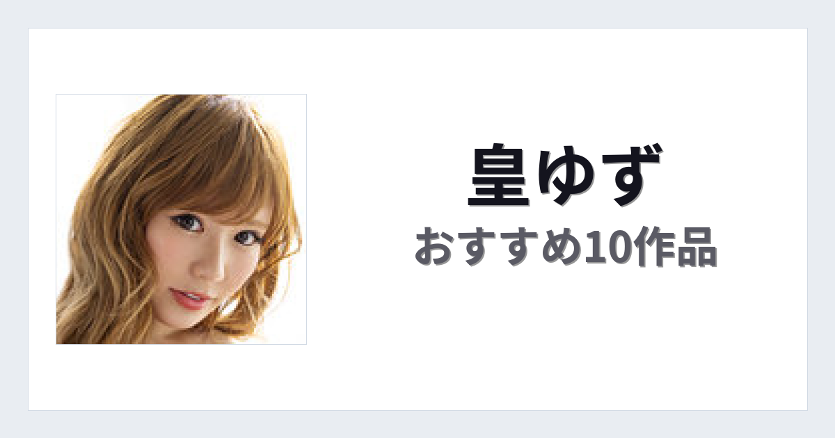【2026年版】皇ゆずおすすめ作品10選｜魅力・プロフィールまとめ