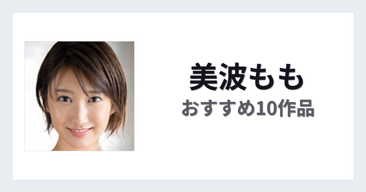 【2026年版】美波ももおすすめ作品10選｜魅力・プロフィールまとめ