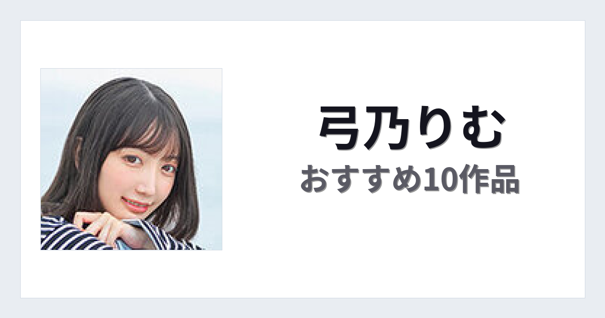 【2026年版】弓乃りむおすすめ作品10選｜魅力・プロフィールまとめ
