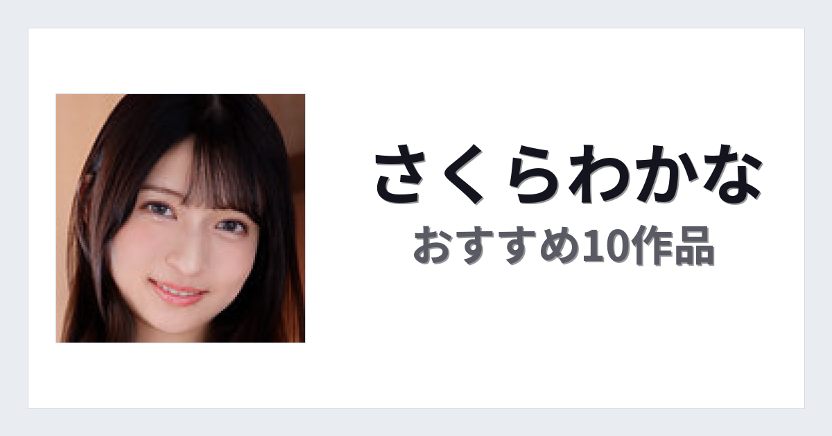 【2026年版】さくらわかなおすすめ作品10選｜魅力・プロフィールまとめ