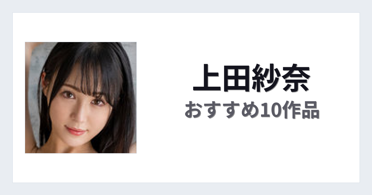 【2026年版】上田紗奈おすすめ作品10選｜魅力・プロフィールまとめ