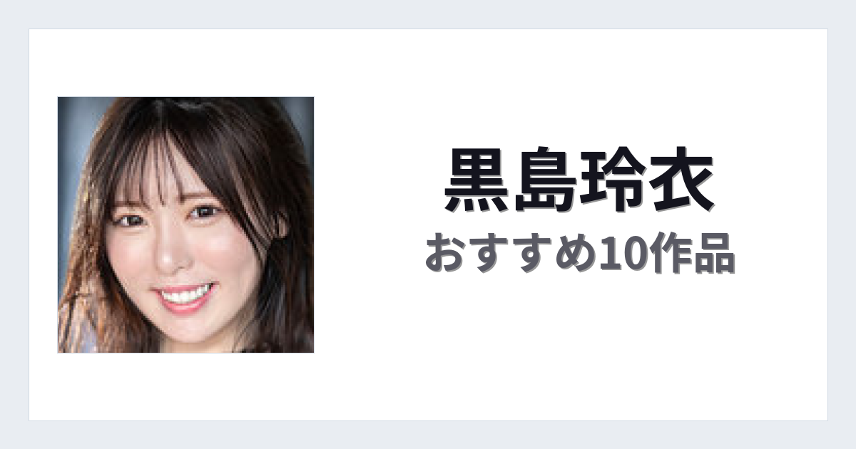 【2026年版】黒島玲衣おすすめ作品10選｜魅力・プロフィールまとめ