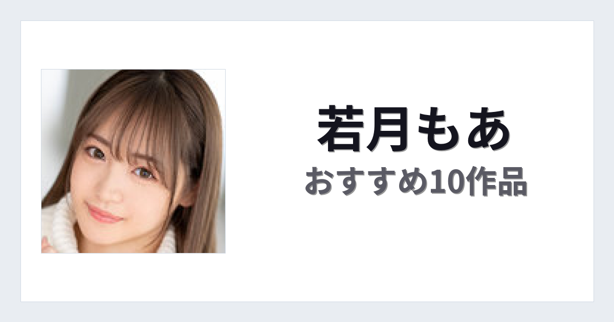 【2026年版】若月もあおすすめ作品10選｜魅力・プロフィールまとめ