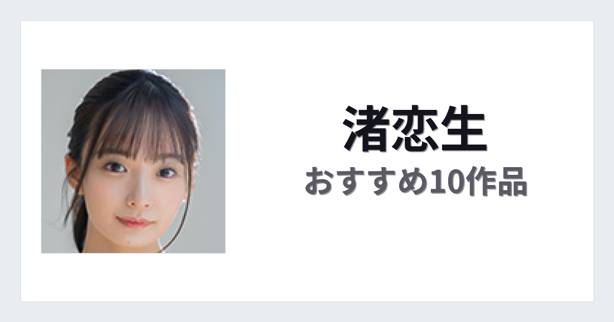 【2026年版】渚恋生おすすめ作品10選｜魅力・プロフィールまとめ