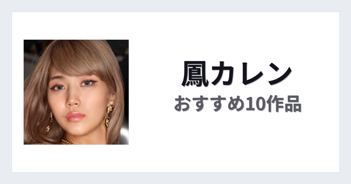 【2026年版】鳳カレンおすすめ作品10選｜魅力・プロフィールまとめ
