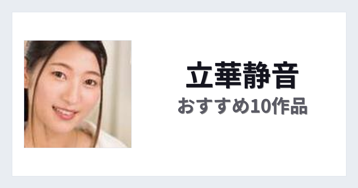 【2026年版】立華静音おすすめ作品10選｜魅力・プロフィールまとめ