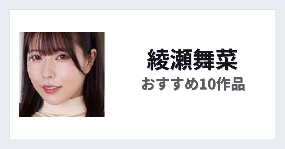 【2026年版】綾瀬舞菜おすすめ作品10選｜魅力・プロフィールまとめ
