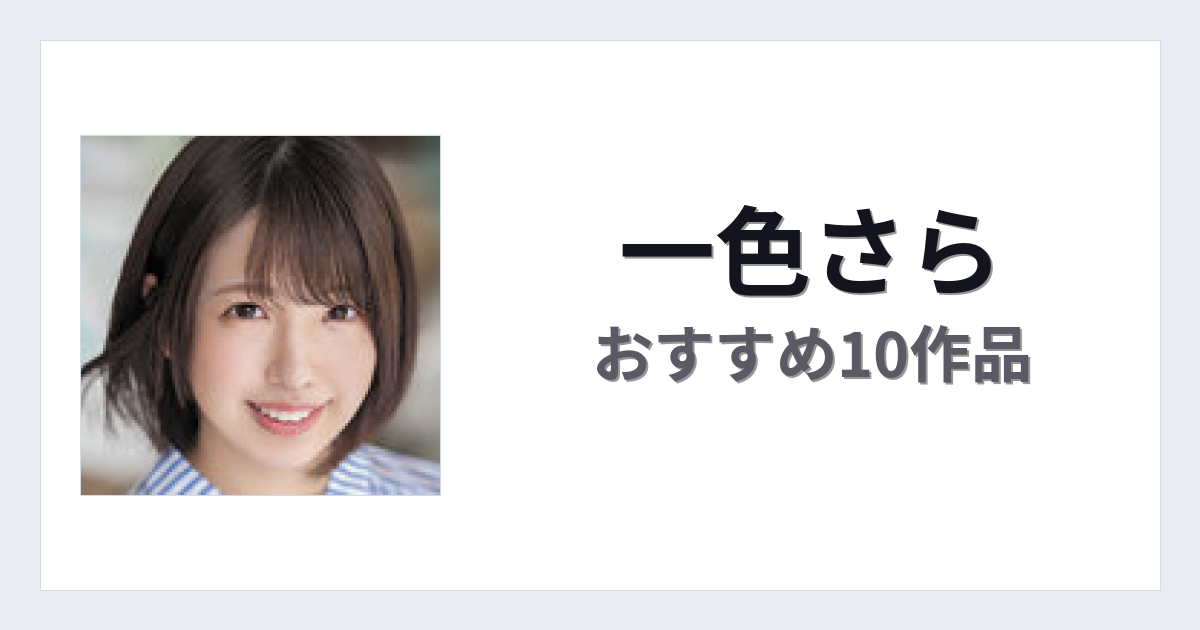 【2026年版】一色さらおすすめ作品10選｜魅力・プロフィールまとめ