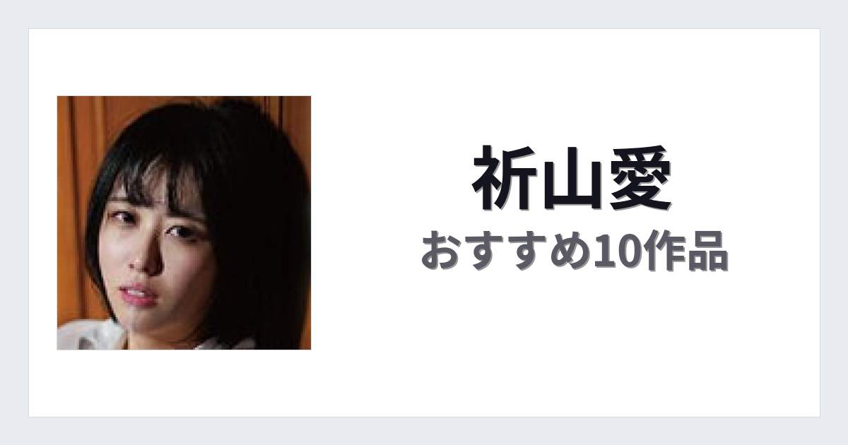 【2026年版】祈山愛おすすめ作品10選｜魅力・プロフィールまとめ