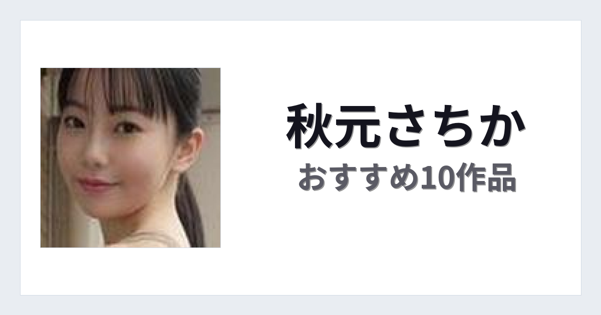 【2026年版】秋元さちかおすすめ作品10選｜魅力・プロフィールまとめ