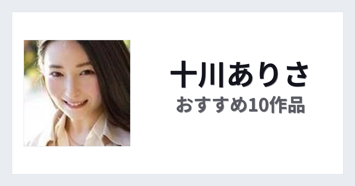 【2026年版】十川ありさおすすめ作品10選｜魅力・プロフィールまとめ
