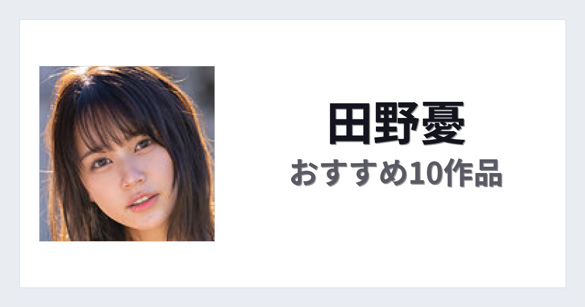 【2026年版】田野憂おすすめ作品10選｜魅力・プロフィールまとめ