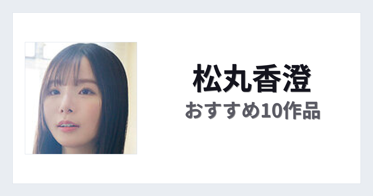 【2026年版】松丸香澄おすすめ作品10選｜魅力・プロフィールまとめ
