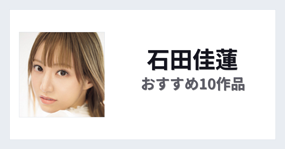 【2026年版】石田佳蓮おすすめ作品10選｜魅力・プロフィールまとめ