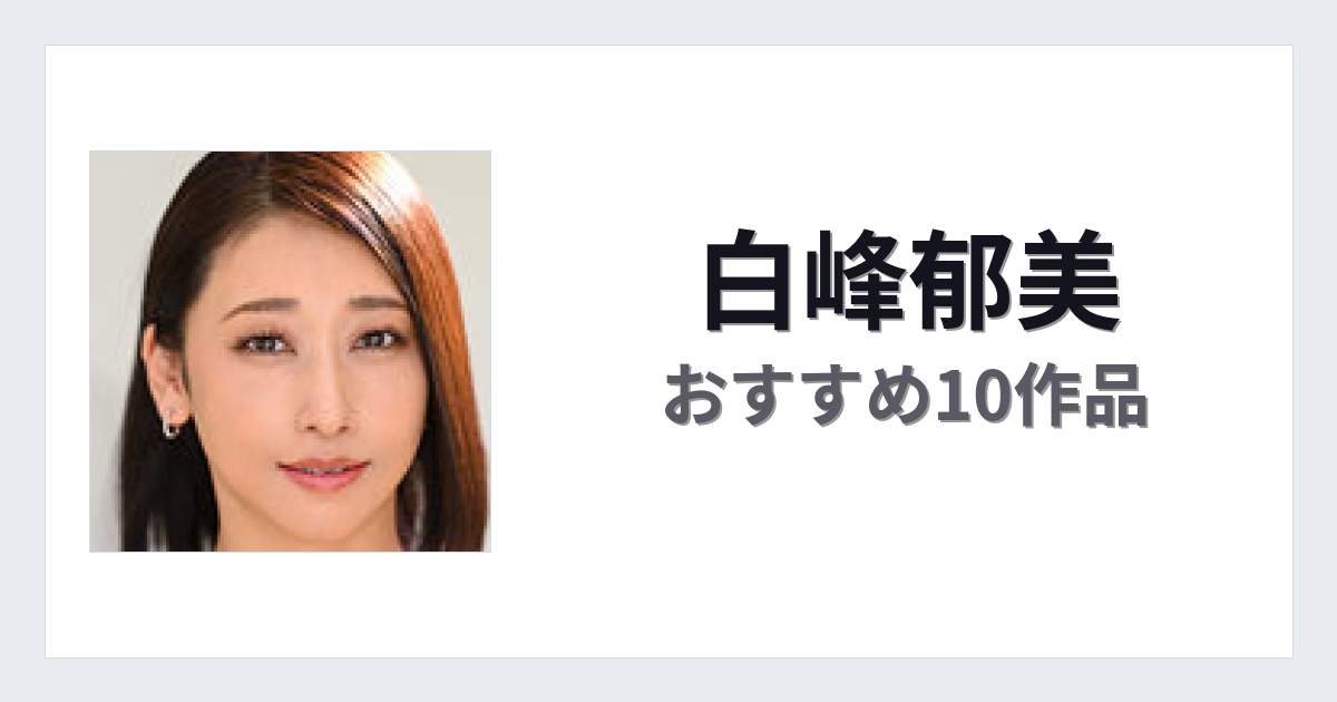 【2026年版】白峰郁美おすすめ作品10選｜魅力・プロフィールまとめ