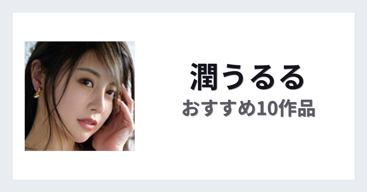 【2026年版】潤うるるおすすめ作品10選｜魅力・プロフィールまとめ