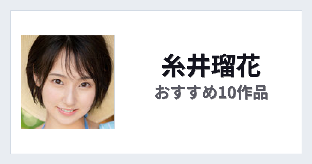 【2026年版】糸井瑠花おすすめ作品10選｜魅力・プロフィールまとめ