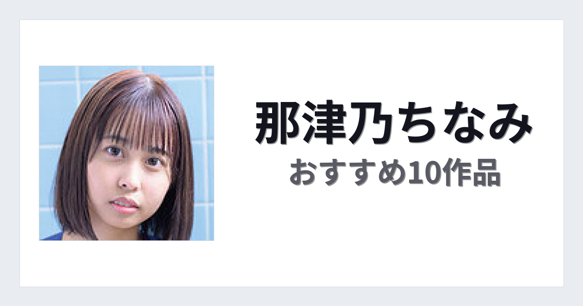 【2026年版】那津乃ちなみおすすめ作品10選｜魅力・プロフィールまとめ