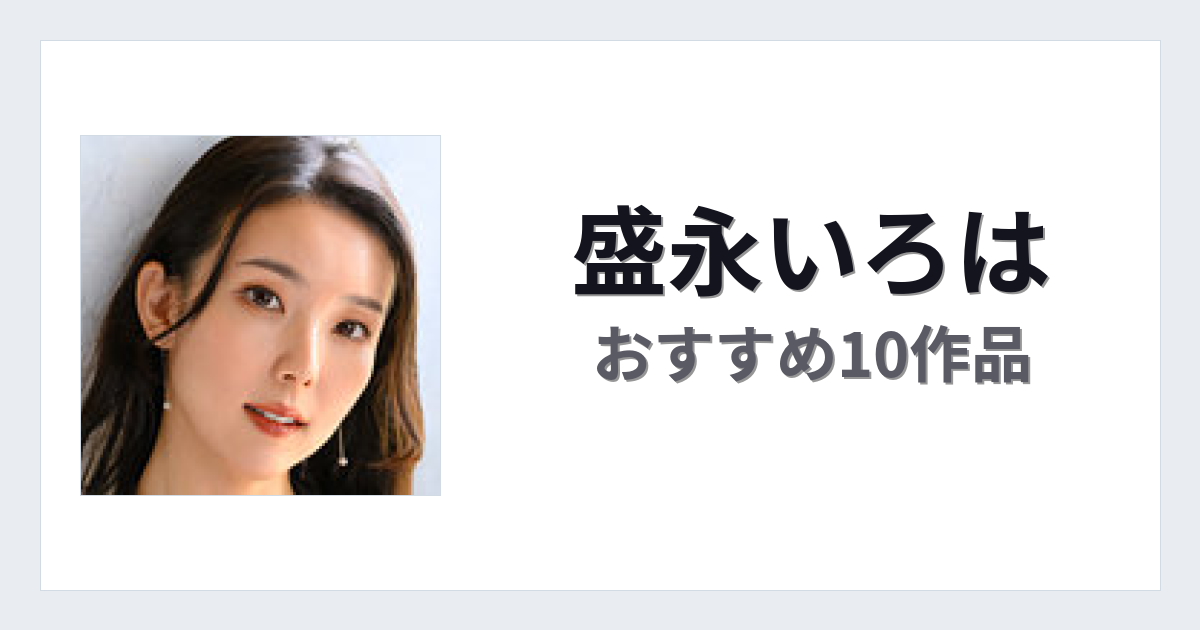 【2026年版】盛永いろはおすすめ作品10選｜魅力・プロフィールまとめ