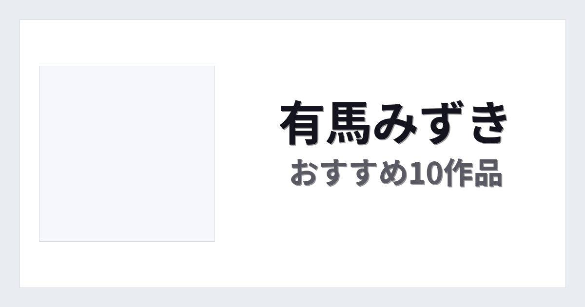 【2026年版】有馬みずきおすすめ作品10選｜魅力・プロフィールまとめ
