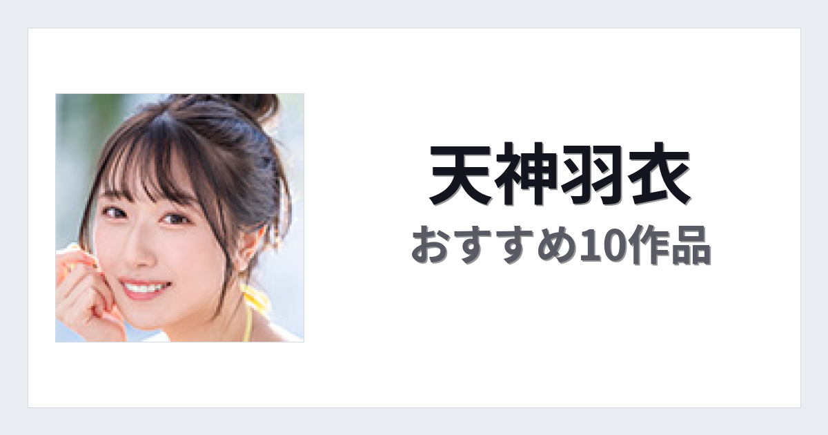 【2026年版】天神羽衣おすすめ作品10選｜魅力・プロフィールまとめ