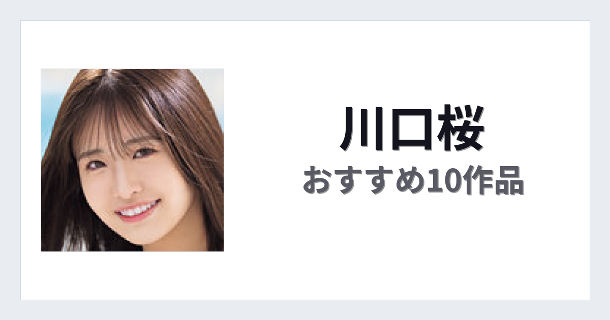 【2026年版】川口桜おすすめ作品10選｜魅力・プロフィールまとめ