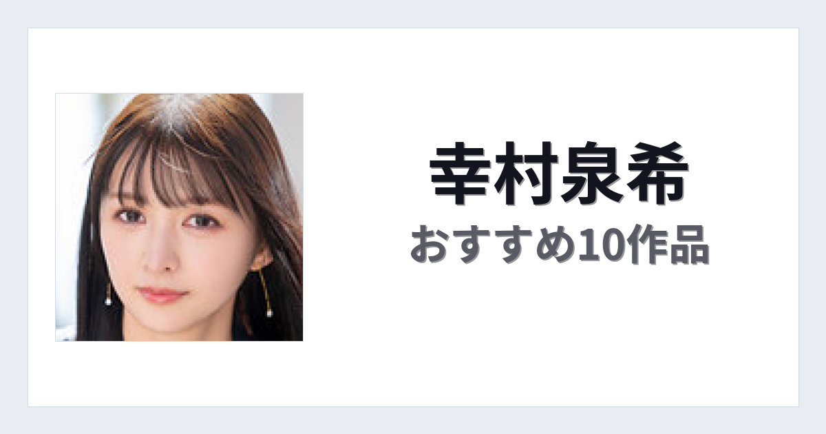 【2026年版】幸村泉希おすすめ作品10選｜魅力・プロフィールまとめ