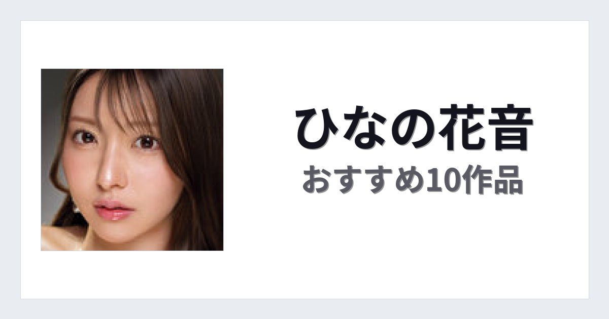 【2026年版】ひなの花音おすすめ作品10選｜魅力・プロフィールまとめ