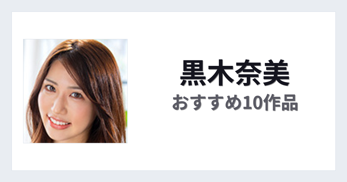 【2026年版】黒木奈美おすすめ作品10選｜魅力・プロフィールまとめ