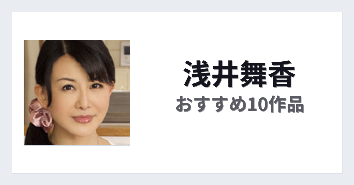 【2026年版】浅井舞香おすすめ作品10選｜魅力・プロフィールまとめ
